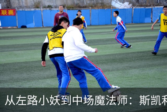 从左路小妖到中场魔法师：斯凯利的成长故事